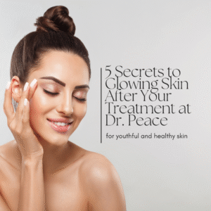 “5 Secrets to Glowing Skin After Your Treatment at Dr. Peace”